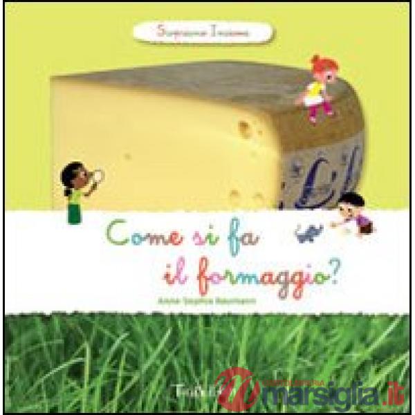 Come si fa il formaggio? Scopriamo insieme. Ediz. illustrata