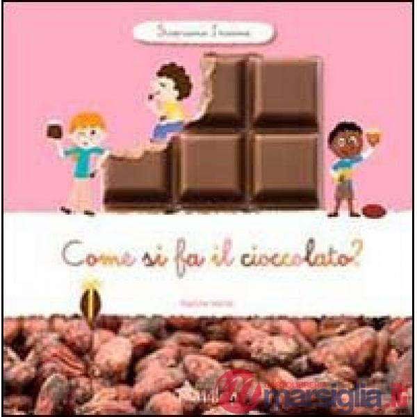 Come si fa il cioccolato? Scopriamo insieme. Ediz. illustrata