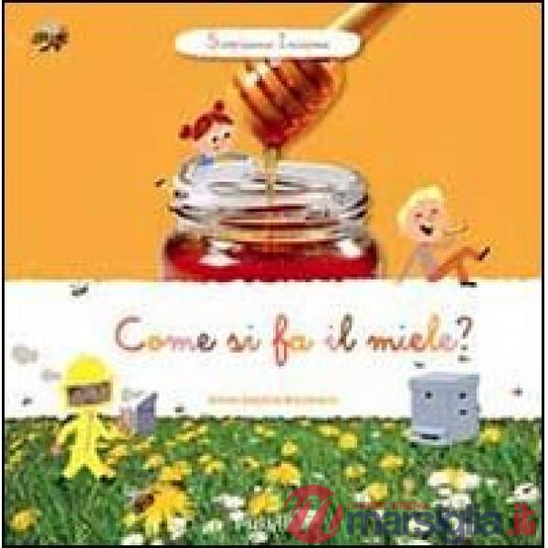 Come si fa il miele? Scopriamo insieme. Ediz. illustrata