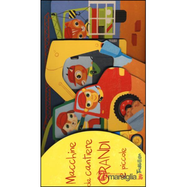 Macchine da cantiere grandi e piccole. Ediz. illustrata