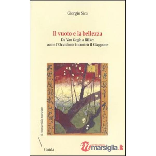 Vuoto e la bellezza. Da Van Gogh a Rilke. Come l'Occidente incontrò il Giappone (Il)