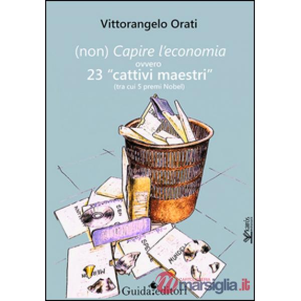 (Non) capire l'economia ovvero 23 «cattivi maestri» (tra cui 5 premi Nobel)