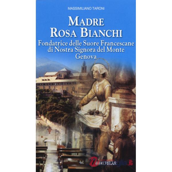 Madre Rosa Bianchi. Fondatrice delle Suore Francescane di Nostra Signora del Monte Genova