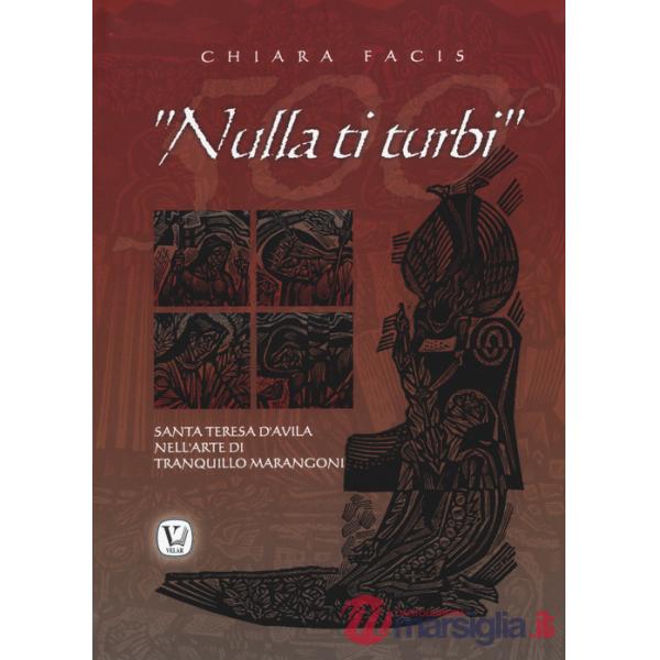 «Nulla ti turbi». Santa Teresa D'Avila nell'arte di Tranquillo Marangoni. Ediz. illustrata