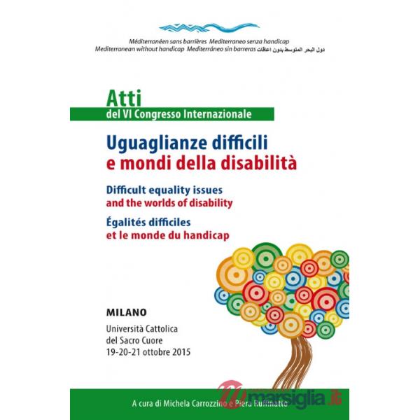 Uguaglianze difficili e mondi della disabilità. Atti del 6° congresso internazionale. Ediz. italiana, inglese e francese