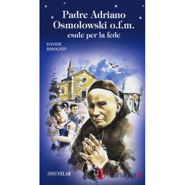Padre Adriano Osmolowski o.f.m., esule per la fede. Ediz. a colori