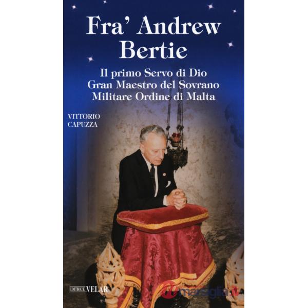 Fra' Andrew Bertie. Il primo servo di Dio gran maestro del sovrano militare Ordine di Malta