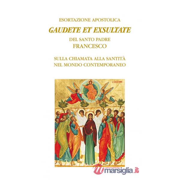 Gaudete et exsultate. Esortazione apostolica del santo padre Francesco sulla chiamata alla santità nel mondo contemporaneo