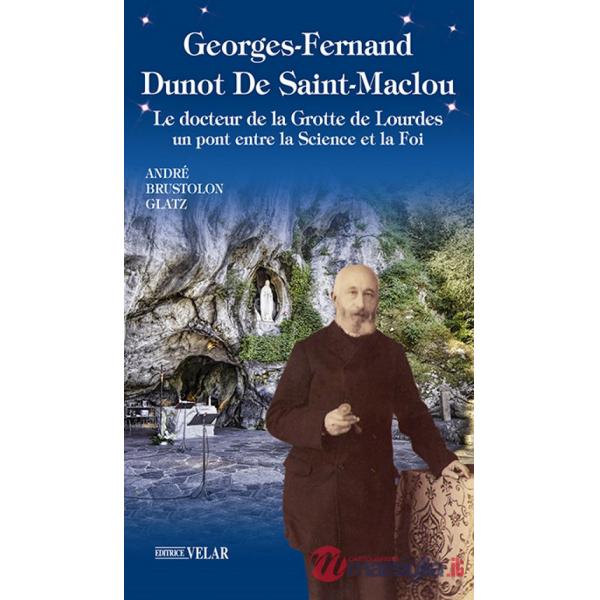 Georges-Fernand Dunot De Saint-Maclou. Le docteur de la grotte de Lourdes. Un pont entre le science et la foi