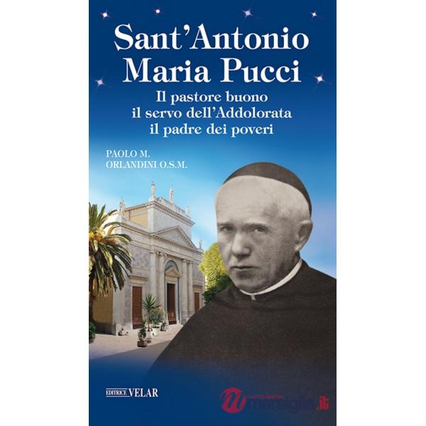 Sant'Antonio Maria Pucci. Il pastore buono, il servo dell'Addolorata, il padre dei poveri