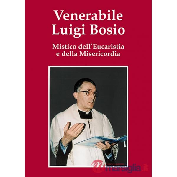 Venerabile Luigi Bosio. Mistico dell'eucaristia e della misericordia