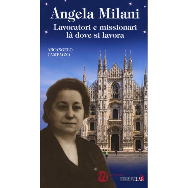 Angela Milani. Lavoratori e missionari là dove si lavora. Ediz. a colori