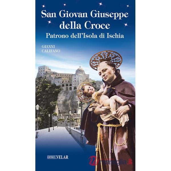 San Giovan Giuseppe della Croce. Patrono dell'Isola di Ischia. Ediz. illustrata