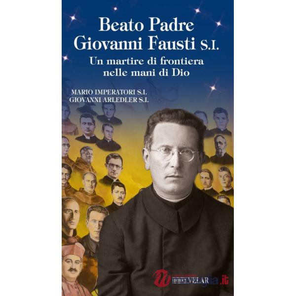 Beato padre Giovanni Fausti. Un martire di frontiera nelle mani di Dio