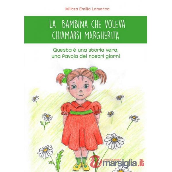 La bambina che voleva chiamarsi Margherita. Questa è una storia vera, una favola dei nostri giorni