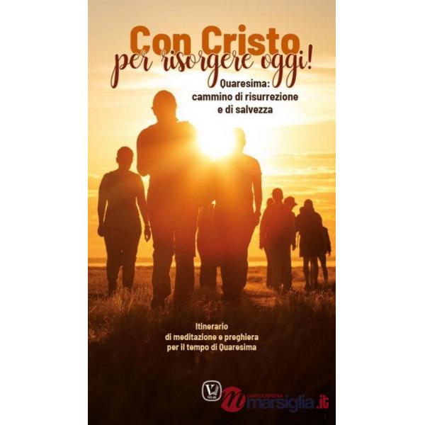 Con Cristo per risorgere oggi! Quaresima: cammino di risurrezione e di salvezza