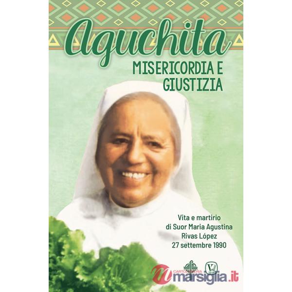 Aguchita. Misericordia e giustizia. Vita e martirio di Suor Maria Agustina Rivas Lopez 27 settembre 1990
