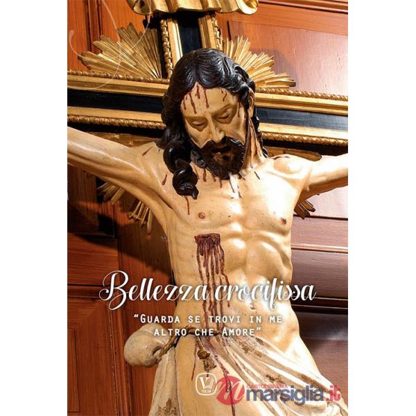 Bellezza crocifissa. «Guarda se trovi in me altro che amore». Ediz. illustrata