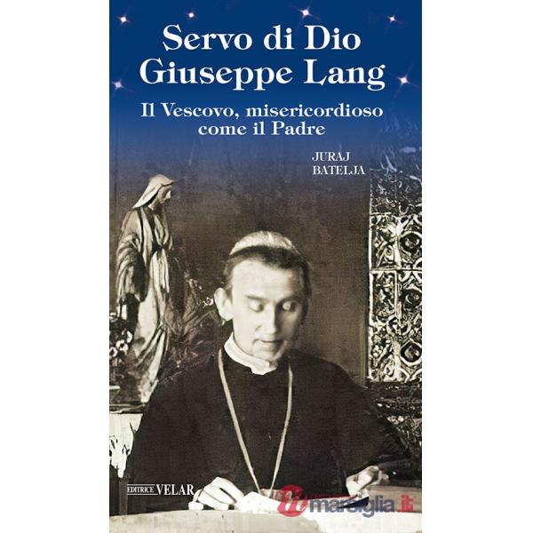 Servo di Dio Giuseppe Lang. Il Vescovo, misericordioso come il Padre