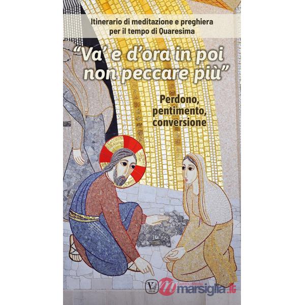 «Va' e d'ora in poi non peccare più». Itinerario di meditazione e preghiera per il tempo di Quaresima