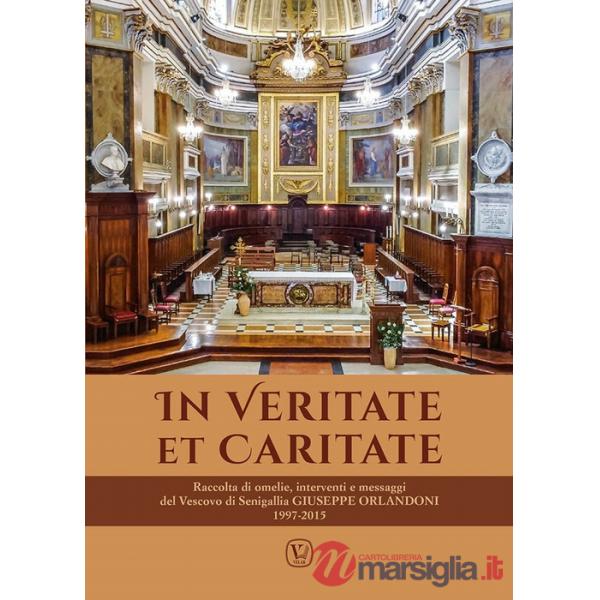 In veritate et caritate. Raccolta di omelie, interventi e messaggi del vescovo di Senigallia Giuseppe Orlandoni 1997-2015
