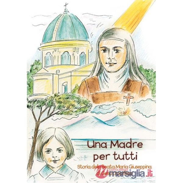 Madre per tutti. Storia della Beata Maria Giuseppina di Gesù Crocifisso. Ediz. a colori (Una)