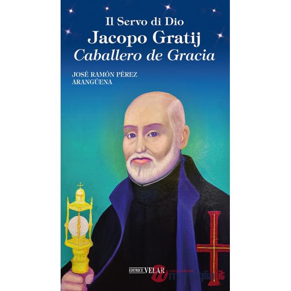Servo di Dio Jacopo Gratij. Caballero de Gracia (Il)