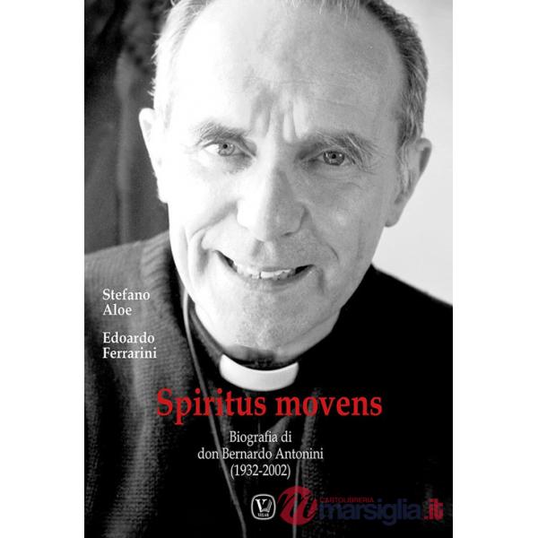 Spiritus Movens. Biografia di don Bernardo Antonini (1932-2002)