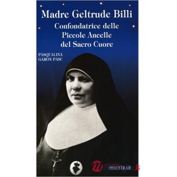 Madre Gertrude Billi. Confondatrice delle Piccole Ancelle del Sacro Cuore