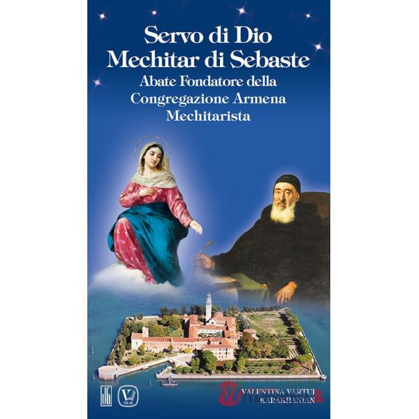 Servo di Dio Mechitar di Sebaste. Abate Fondatore della Congregazione Armena Mechitarista. Ediz. illustrata