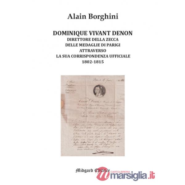 Dominique Vivant Denon. Direttore della Zecca delle medaglie di Parigi attraverso la sua corrispondenza ufficiale 1802-1815