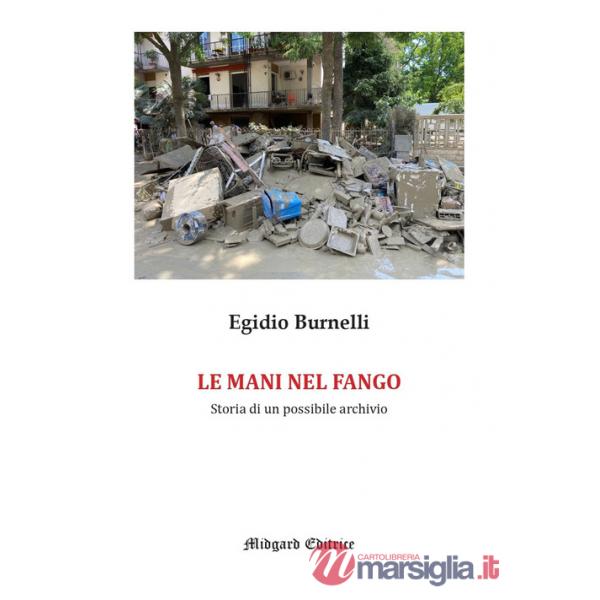 Mani nel fango. Storia di un possibile archivio. Ediz. illustrata (Le)