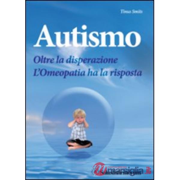 Autismo. Oltre la disperazione. L'omeopatia ha la risposta