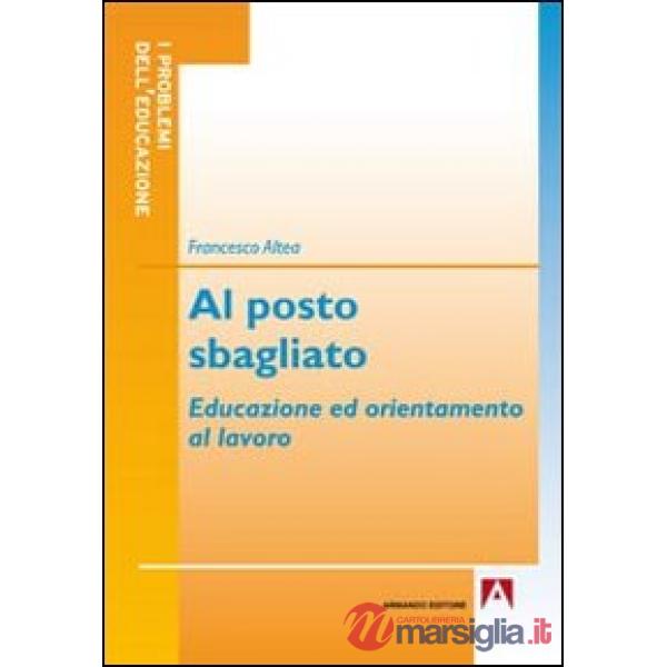 Al posto sbagliato. Educazione ed orientamento al lavoro