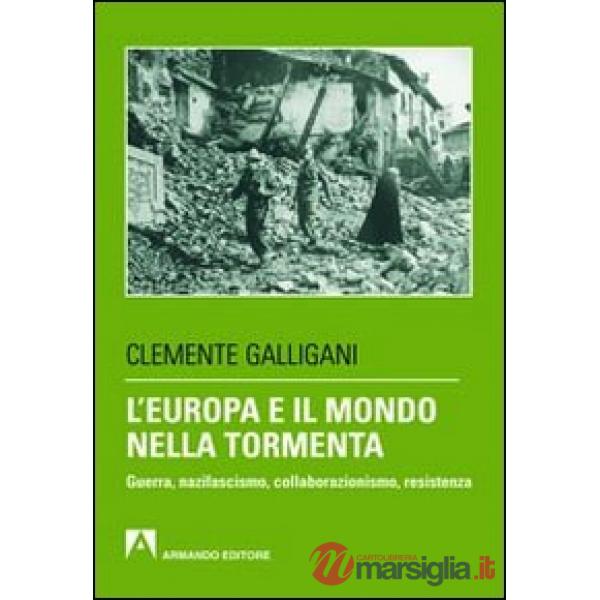 Europa e il mondo nella tormenta. Guerra, nazifascismo, collaborazionismo, resis