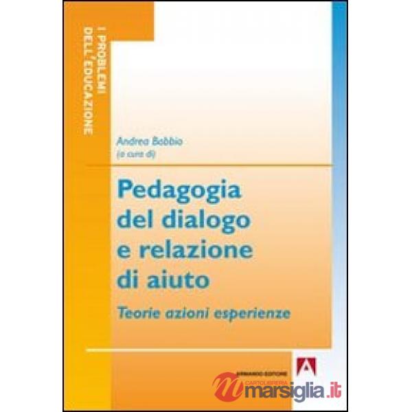 Pedagogia del dialogo e relazione d'aiuto. Teorie azioni esperienze