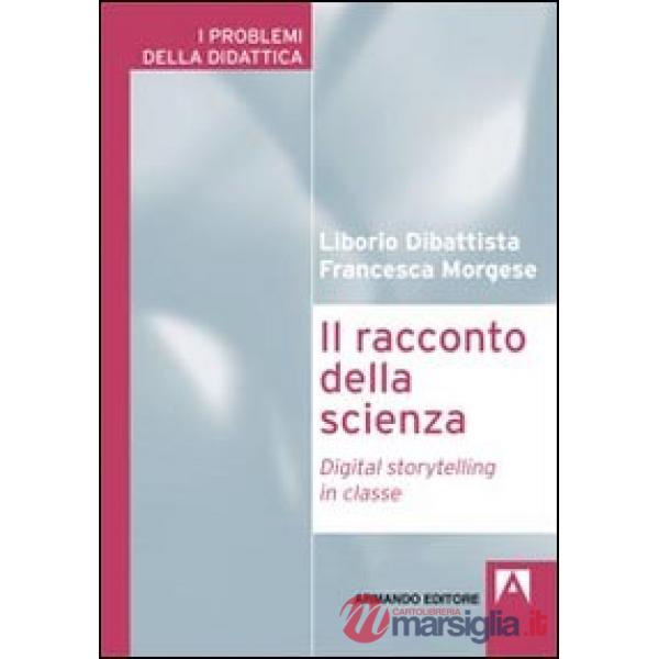 Racconto della scienza. Digital storytelling in classe (Il)