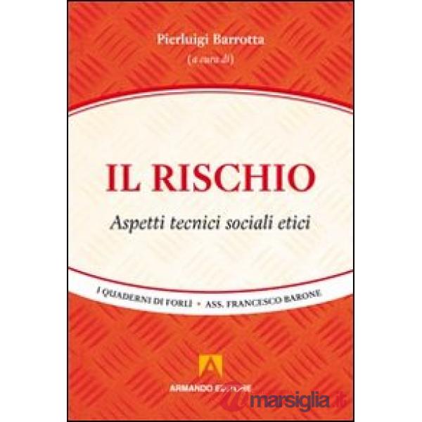 Rischio. Aspetti tecnici, sociali, etici (Il)