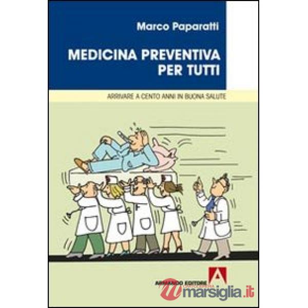 Medicina preventiva per tutti. Cosa fare per arrivare a cento anni in buona salu