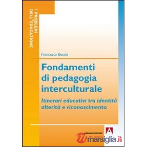Fondamenti di pedagogia interculturale. Itinerari educativi tra identità, alterità e riconoscimento