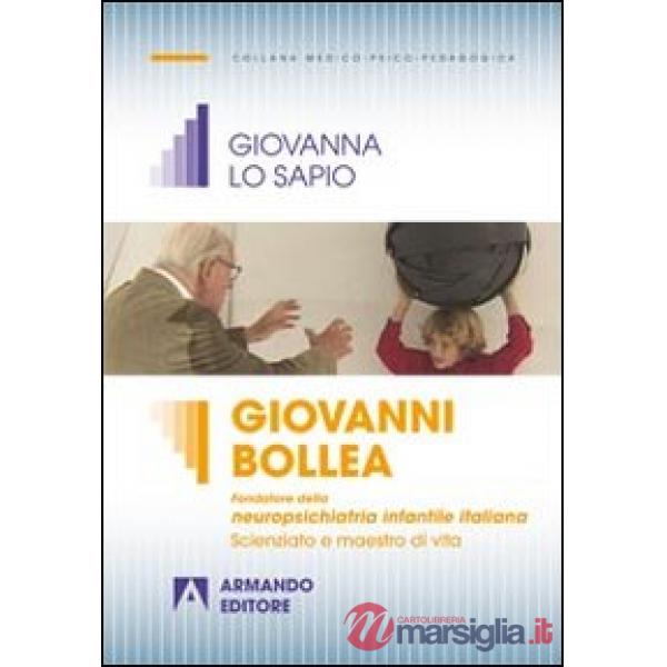 Giovanni Bollea. Fondatore della mneuropsichiatria infantile italiana. Scienziato e maestro di vita