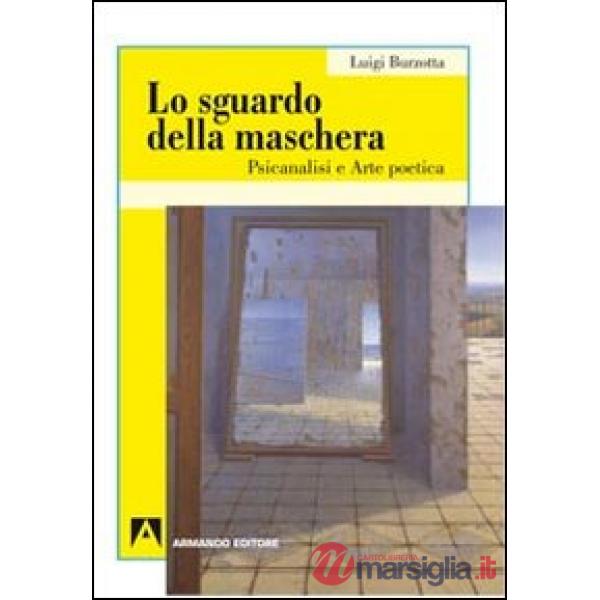 Sguardo della maschera. Psicoanalisi e arte poetica (Lo)
