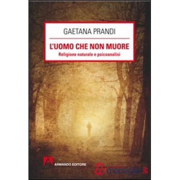 Uomo che non muore. Religione naturale e psicoanalisi (L')