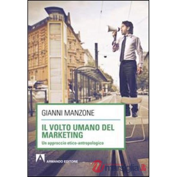 Volto umano del marketing. Un approccio etico-antropologico (Il)