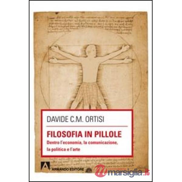 Filosofia in pillole. Dentro l'economia, la comunicazione, la politica e l'arte