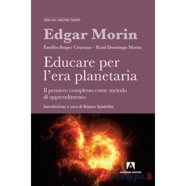 Educare per l'era planetaria. Il pensiero complesso come metodo di apprendimento. Nuova ediz.