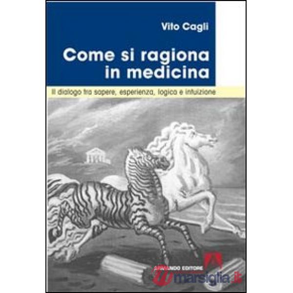 Come si ragiona in medicina. Il dialogo tra sapere, esperienza, logica e intuizione