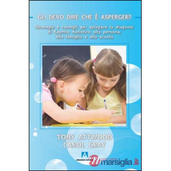 Gli devo dire che è Asperger? Strategie e consigli per spiegare la diagnosi di spettro autistico alla persona, alla famiglia e a