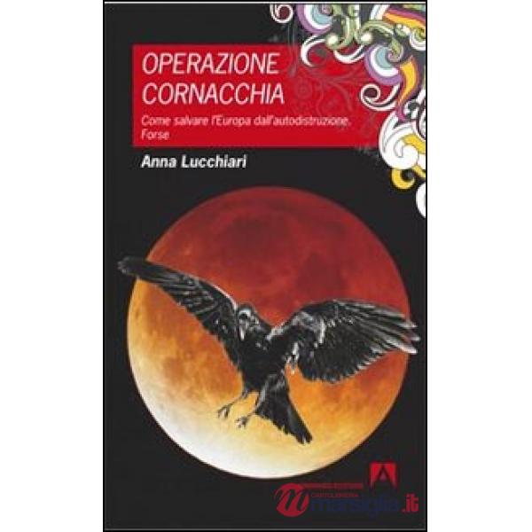 Operazione cornacchia. Come salvare l'Europa dall'autodistruzione. Forse