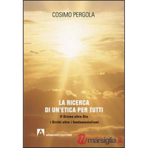 Ricerca di un'etica per tutti. Il divino oltre Dio i diritti oltre i fondamental